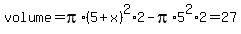 volume=pi%2A%285%2Bx%29%5E2%2A2-pi%2A5%5E2%2A2=27