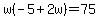 w%28-5%2B2w%29=75