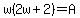 w%282w%2B2%29=A