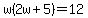 w%282w%2B5%29=12