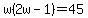 w%282w-1%29=45