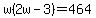 w%282w-3%29=464