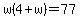 w%284+%2B+w%29+=+77
