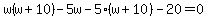 w%28w%2B10%29-5w-5%28w%2B10%29-20=0
