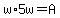 w%2A5w=A