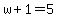 w%2B1=5