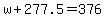 w%2B277.5=376