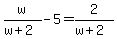 w%2F%28w%2B2%29+-+5+=+2%2F%28w%2B2%29