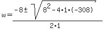 w=+%28-8%2B-sqrt%288%5E2-4%2A1%2A-308%29%29%2F%282%2A1%29