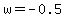 w=-0.5