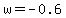 w=-0.6