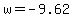 w=-9.62