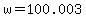 w=100.003