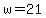 w=21