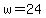 w=24