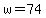 w=74