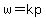 w=kp