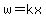 w=kx