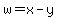 w=x-y