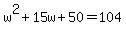 w%5E2%2B15w%2B50=104