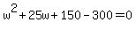 w%5E2%2B25w%2B150-300=0