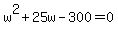 w%5E2%2B25w-300=0
