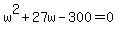 w%5E2%2B27w-300=0