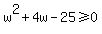 w%5E2%2B4w-25%3E=0