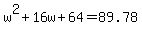 w%5E2+%2B+16w+%2B+64+=+89.78