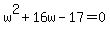 w%5E2+%2B+16w+-+17+=+0