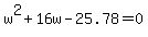 w%5E2+%2B+16w+-+25.78+=+0