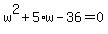 w%5E2+%2B+5%2Aw+-+36+=+0