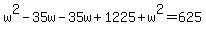 w%5E2+-+35w+-+35w+%2B+1225+%2B+w%5E2+=+625
