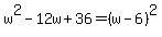 w%5E2-12w%2B36=%28w-6%29%5E2