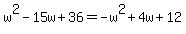 w%5E2-15w%2B36=-w%5E2%2B4w%2B12