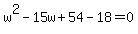w%5E2-15w%2B54-18=0