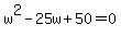 w%5E2-25w%2B50=0