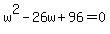 w%5E2-26w%2B96=0