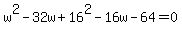 w%5E2-32w%2B16%5E2-16w-64=0