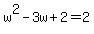 w%5E2-3w%2B2=2