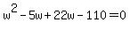 w%5E2-5w%2B22w-110=0