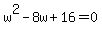 w%5E2-8w%2B16=0