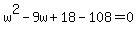 w%5E2-9w%2B18-108=0