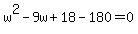 w%5E2-9w%2B18-180=0