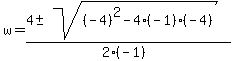 w+=+%284+%2B-+sqrt%28+%28-4%29%5E2-4%28-1%29%28-4%29+%29%29%2F%282%28-1%29%29