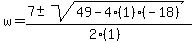 w+=+%287+%2B-+sqrt%28+49-4%281%29%28-18%29+%29%29%2F%282%281%29%29