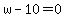 w-10=0