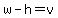 w-h=v