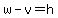 w-v=h