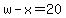 w-x=20